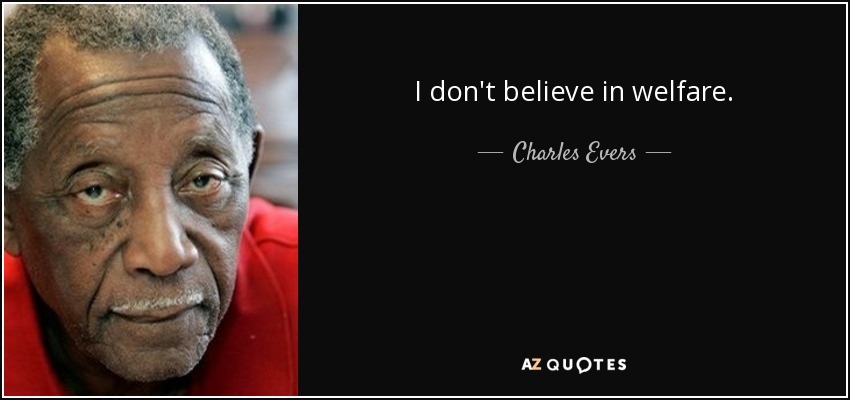 I don't believe in welfare. - Charles Evers