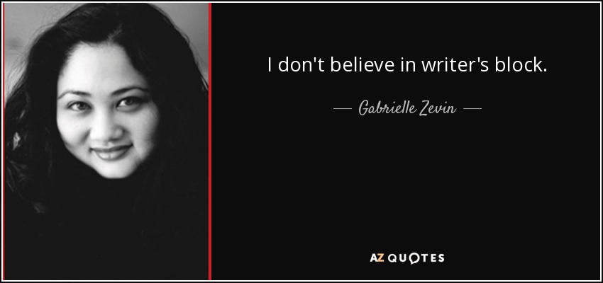 I don't believe in writer's block. - Gabrielle Zevin