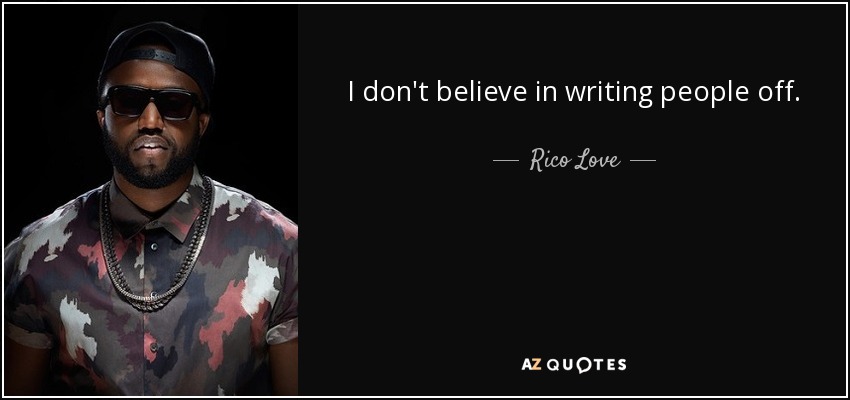 I don't believe in writing people off. - Rico Love
