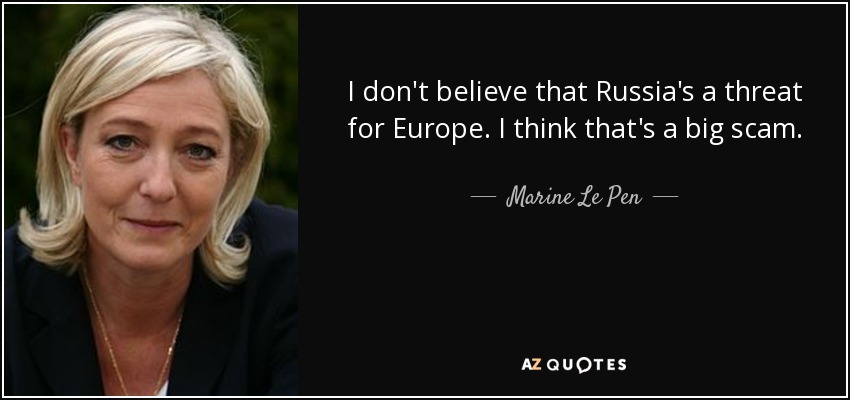 I don't believe that Russia's a threat for Europe. I think that's a big scam. - Marine Le Pen