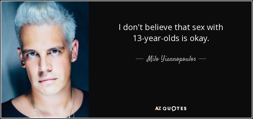 I don't believe that sex with 13-year-olds is okay. - Milo Yiannopoulos