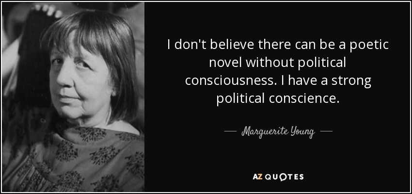 I don't believe there can be a poetic novel without political consciousness. I have a strong political conscience. - Marguerite Young