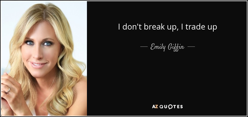 I don't break up, I trade up - Emily Giffin