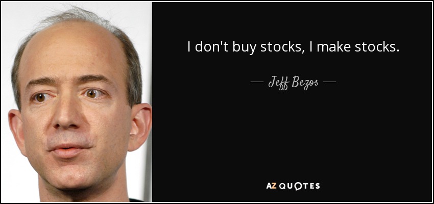 I don't buy stocks, I make stocks. - Jeff Bezos