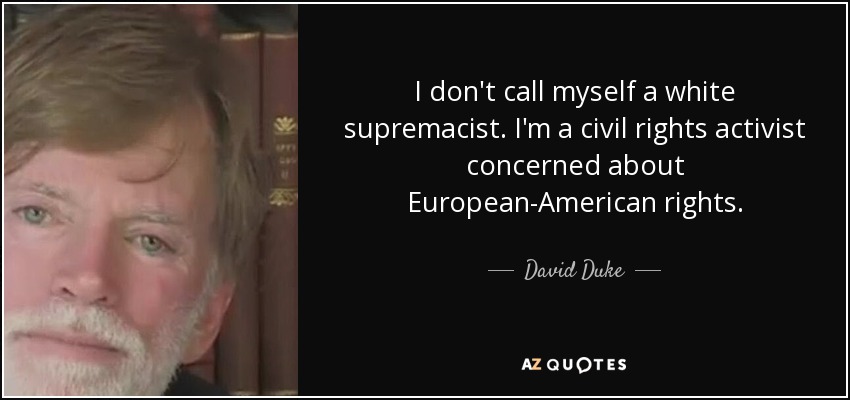 I don't call myself a white supremacist. I'm a civil rights activist concerned about European-American rights. - David Duke