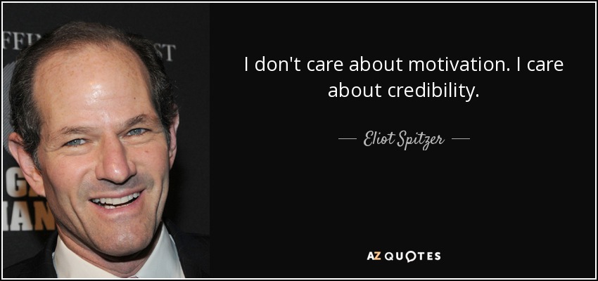 I don't care about motivation. I care about credibility. - Eliot Spitzer