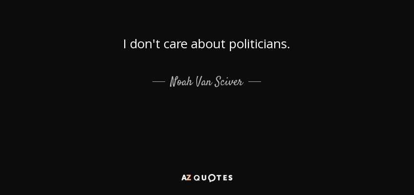 I don't care about politicians. - Noah Van Sciver