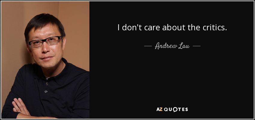 I don't care about the critics. - Andrew Lau