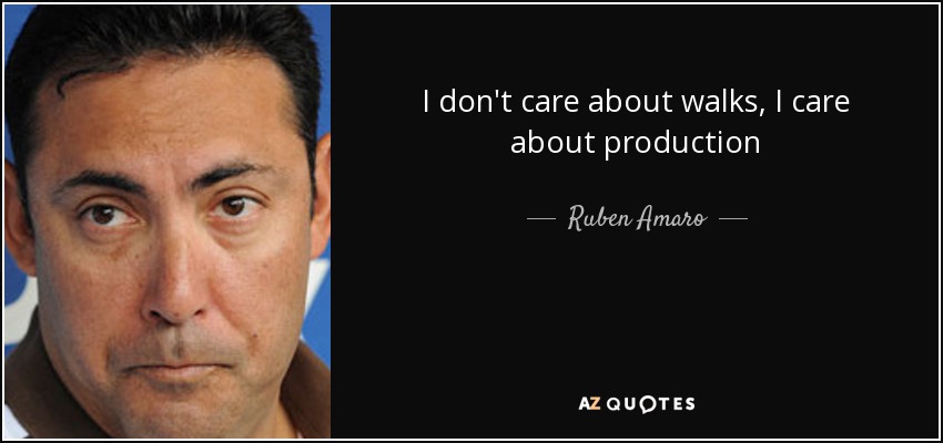 I don't care about walks, I care about production - Ruben Amaro, Jr.