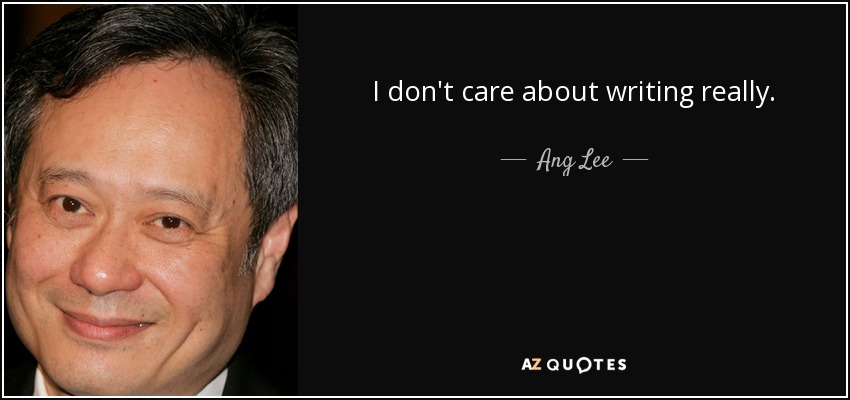 I don't care about writing really. - Ang Lee