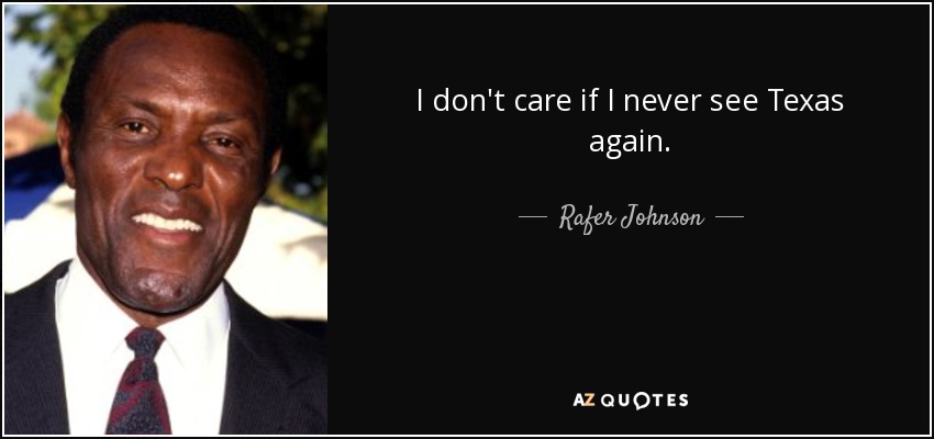 I don't care if I never see Texas again. - Rafer Johnson