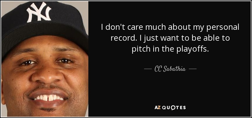 I don't care much about my personal record. I just want to be able to pitch in the playoffs. - CC Sabathia