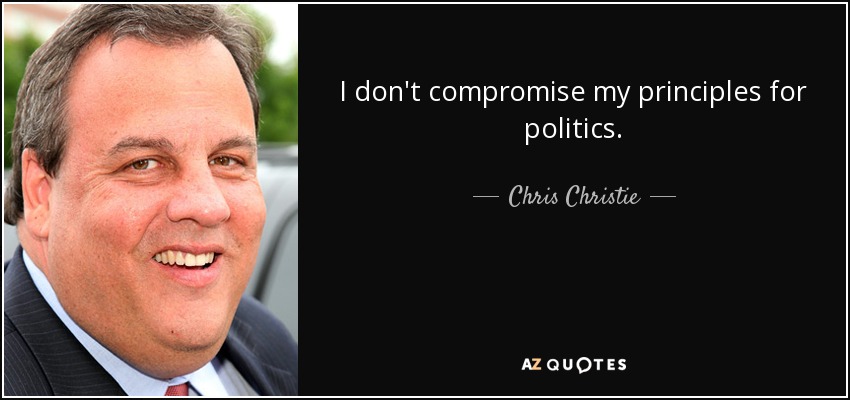 I don't compromise my principles for politics. - Chris Christie
