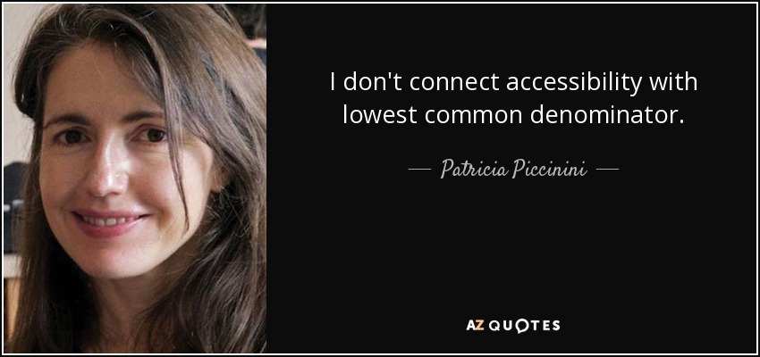I don't connect accessibility with lowest common denominator. - Patricia Piccinini