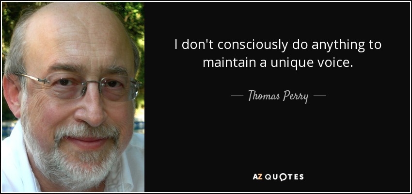 I don't consciously do anything to maintain a unique voice. - Thomas Perry