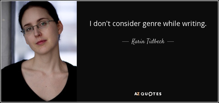 I don't consider genre while writing. - Karin Tidbeck