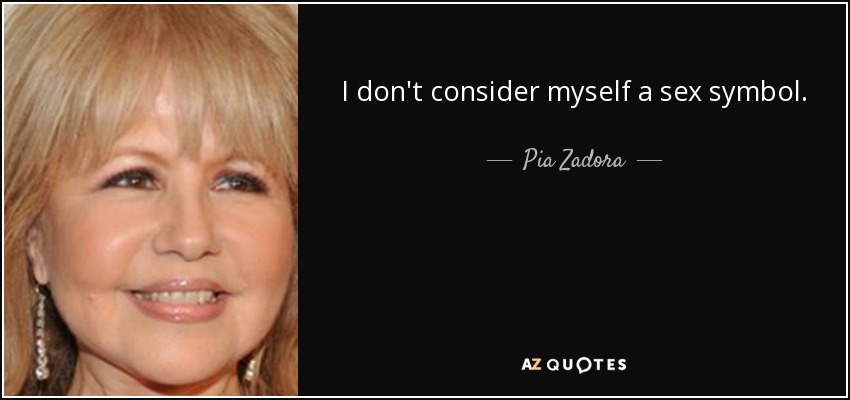 I don't consider myself a sex symbol. - Pia Zadora