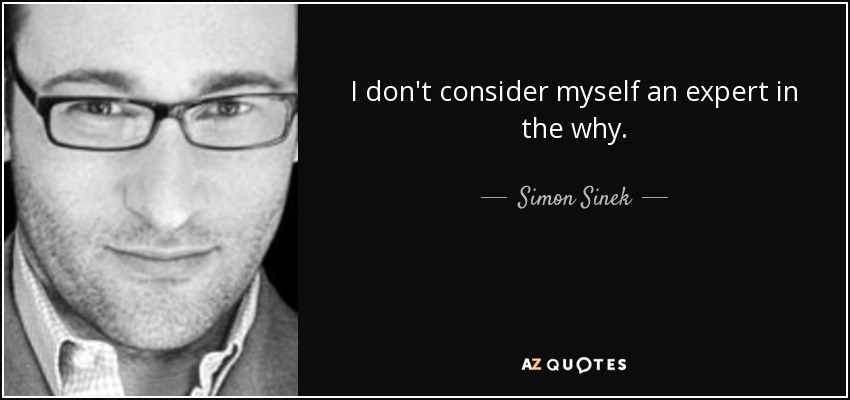 I don't consider myself an expert in the why. - Simon Sinek