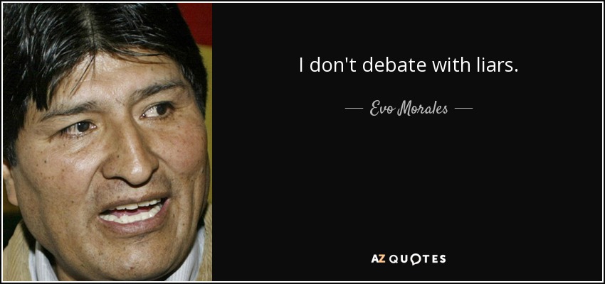 I don't debate with liars. - Evo Morales
