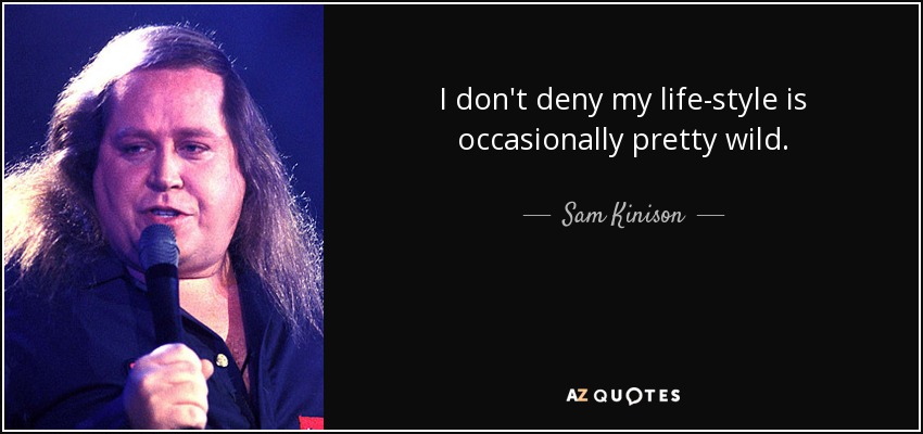I don't deny my life-style is occasionally pretty wild. - Sam Kinison