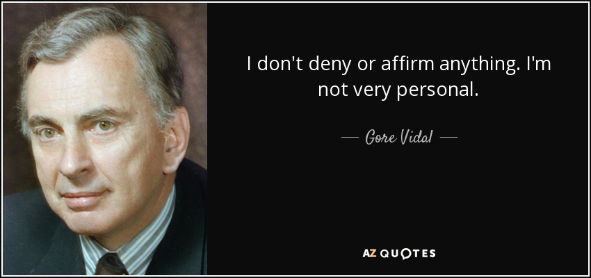 I don't deny or affirm anything. I'm not very personal. - Gore Vidal