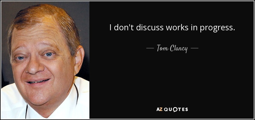 I don't discuss works in progress. - Tom Clancy