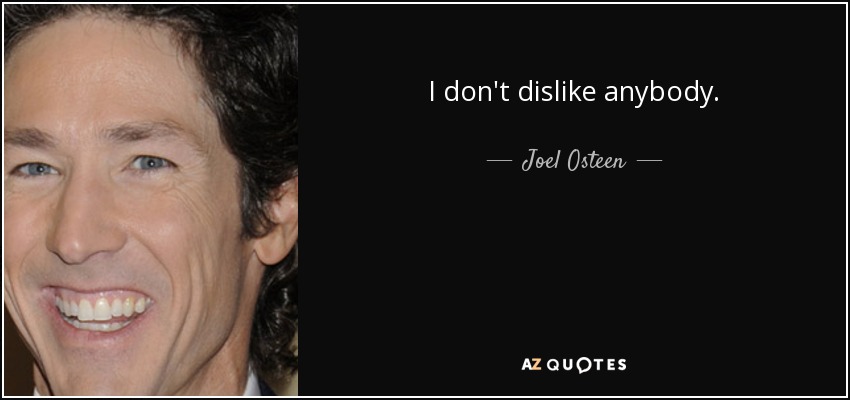 I don't dislike anybody. - Joel Osteen