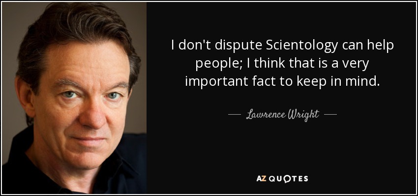 I don't dispute Scientology can help people; I think that is a very important fact to keep in mind. - Lawrence Wright