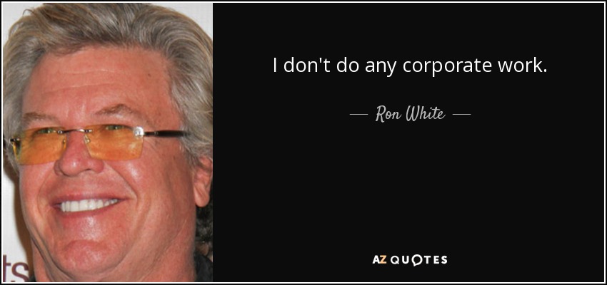 I don't do any corporate work. - Ron White