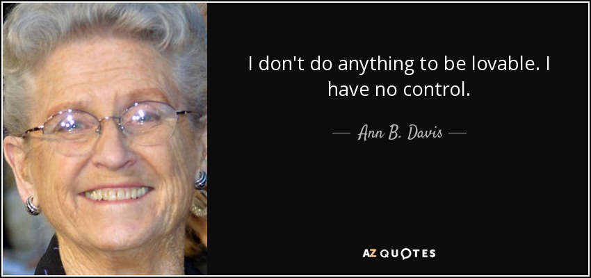 I don't do anything to be lovable. I have no control. - Ann B. Davis