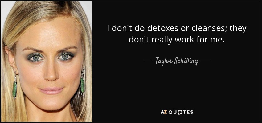 I don't do detoxes or cleanses; they don't really work for me. - Taylor Schilling