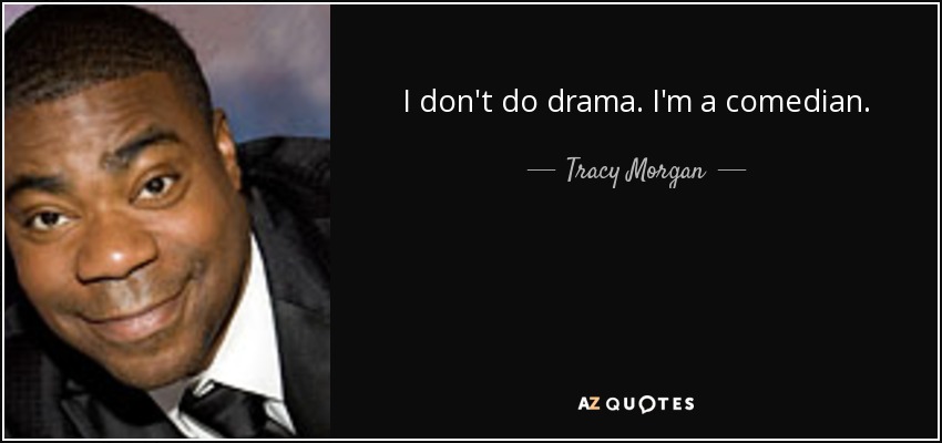 I don't do drama. I'm a comedian. - Tracy Morgan