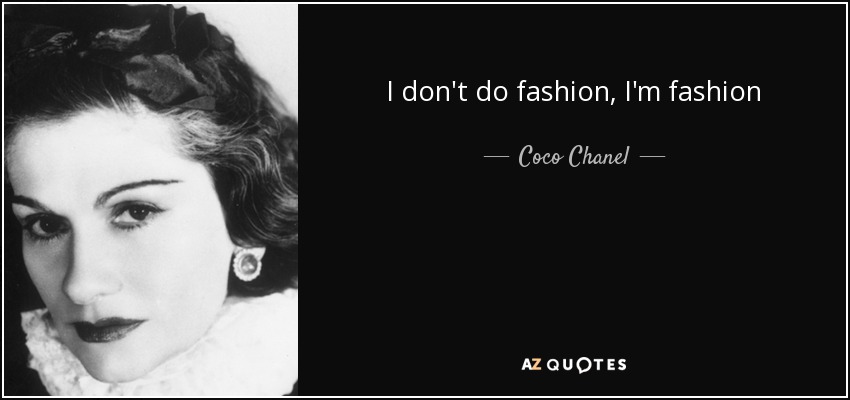 I don't do fashion, I'm fashion - Coco Chanel