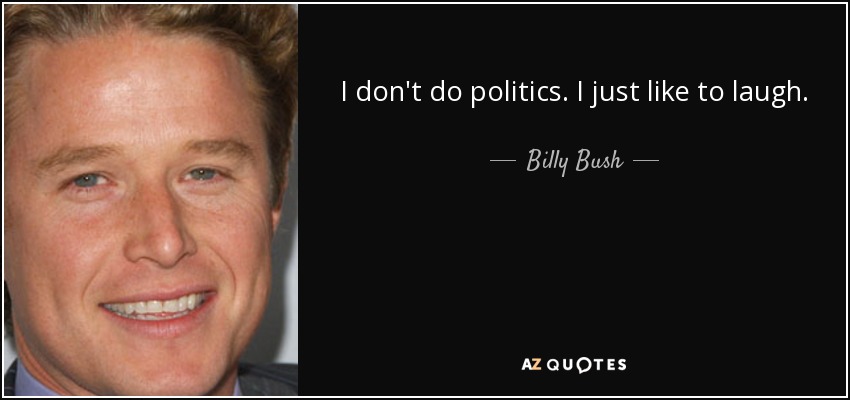 I don't do politics. I just like to laugh. - Billy Bush