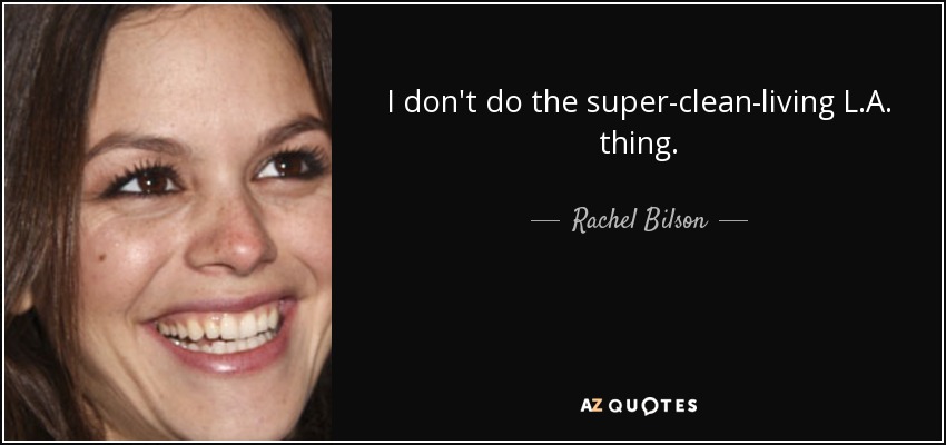 I don't do the super-clean-living L.A. thing. - Rachel Bilson
