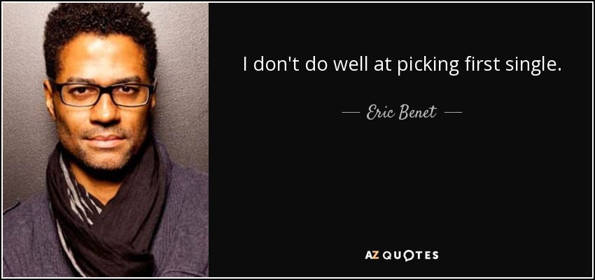 I don't do well at picking first single. - Eric Benet