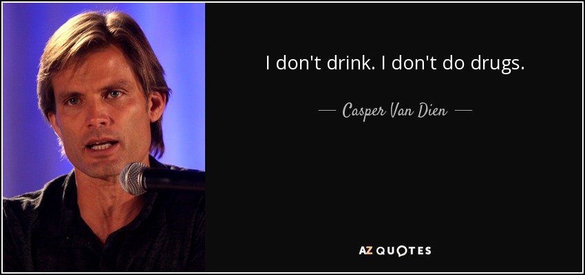 I don't drink. I don't do drugs. - Casper Van Dien
