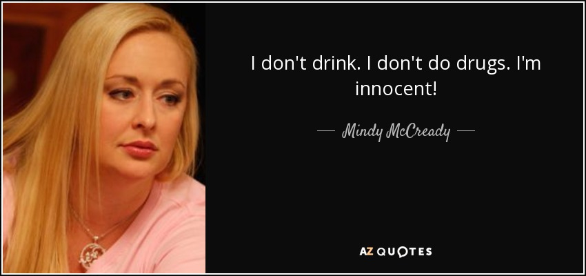 I don't drink. I don't do drugs. I'm innocent! - Mindy McCready