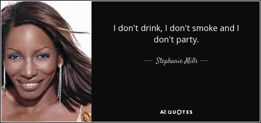 I don't drink, I don't smoke and I don't party. - Stephanie Mills