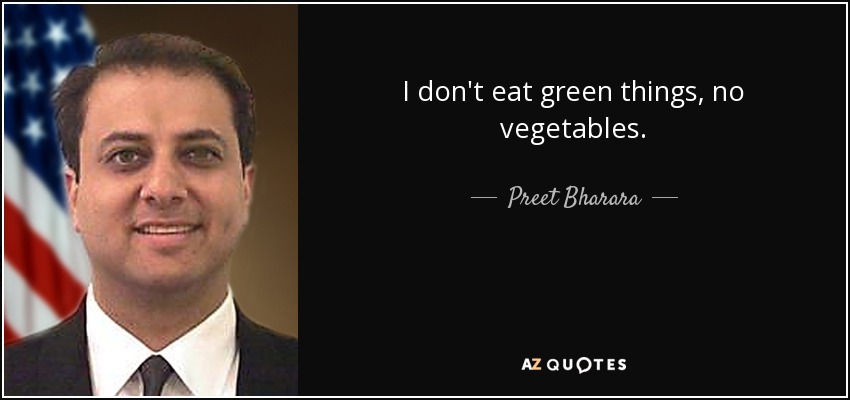 I don't eat green things, no vegetables. - Preet Bharara