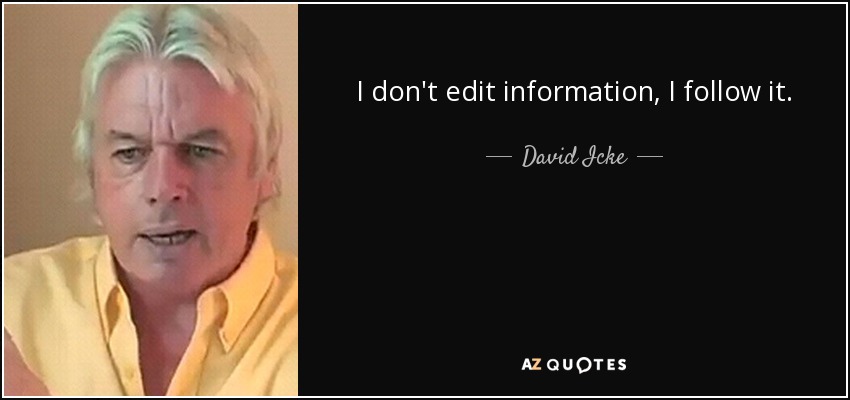 I don't edit information, I follow it. - David Icke