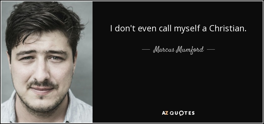 I don't even call myself a Christian. - Marcus Mumford