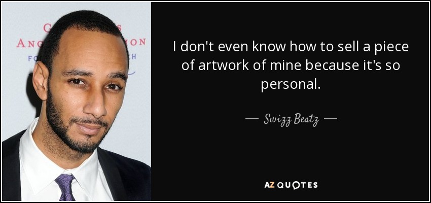 I don't even know how to sell a piece of artwork of mine because it's so personal. - Swizz Beatz