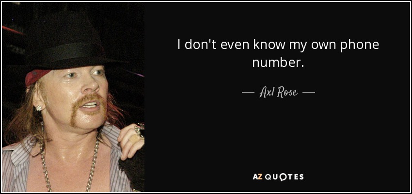 I don't even know my own phone number. - Axl Rose