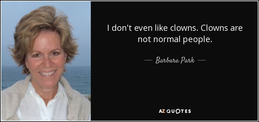 I don't even like clowns. Clowns are not normal people. - Barbara Park