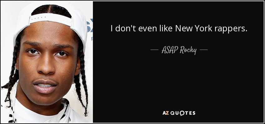 I don't even like New York rappers. - ASAP Rocky