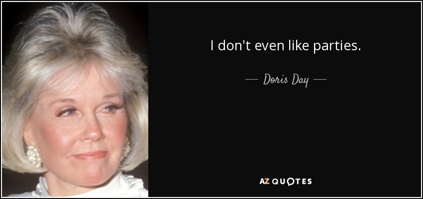 I don't even like parties. - Doris Day