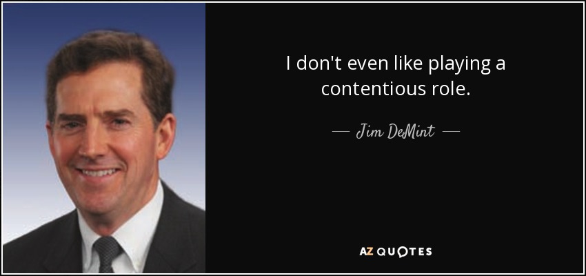 I don't even like playing a contentious role. - Jim DeMint