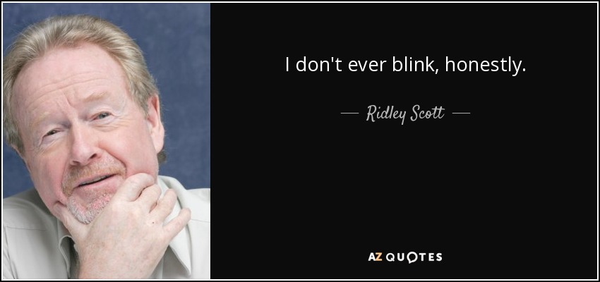 I don't ever blink, honestly. - Ridley Scott