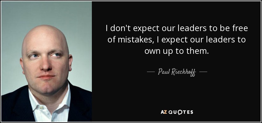 I don't expect our leaders to be free of mistakes, I expect our leaders to own up to them. - Paul Rieckhoff